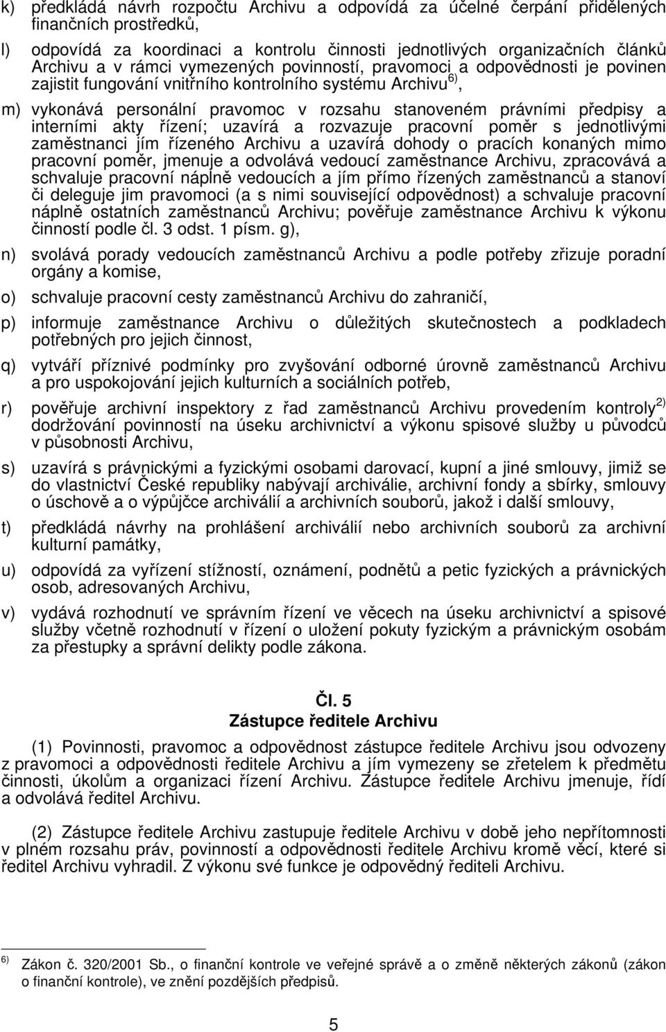 interními akty řízení; uzavírá a rozvazuje pracovní poměr s jednotlivými zaměstnanci jím řízeného Archivu a uzavírá dohody o pracích konaných mimo pracovní poměr, jmenuje a odvolává vedoucí