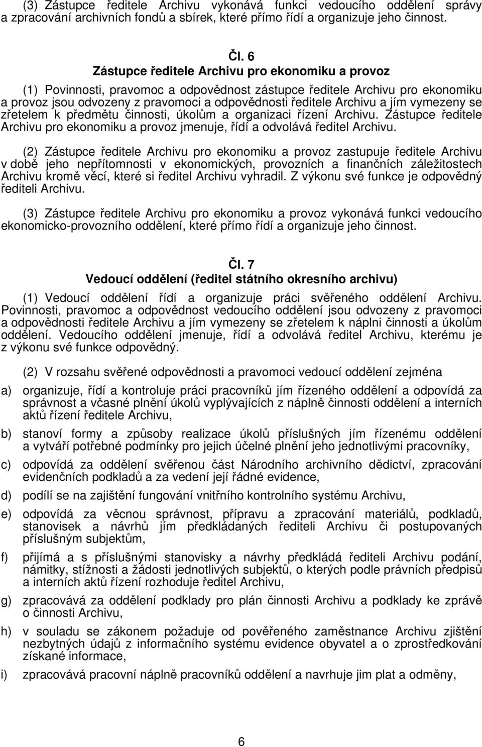 jím vymezeny se zřetelem k předmětu činnosti, úkolům a organizaci řízení Archivu. Zástupce ředitele Archivu pro ekonomiku a provoz jmenuje, řídí a odvolává ředitel Archivu.