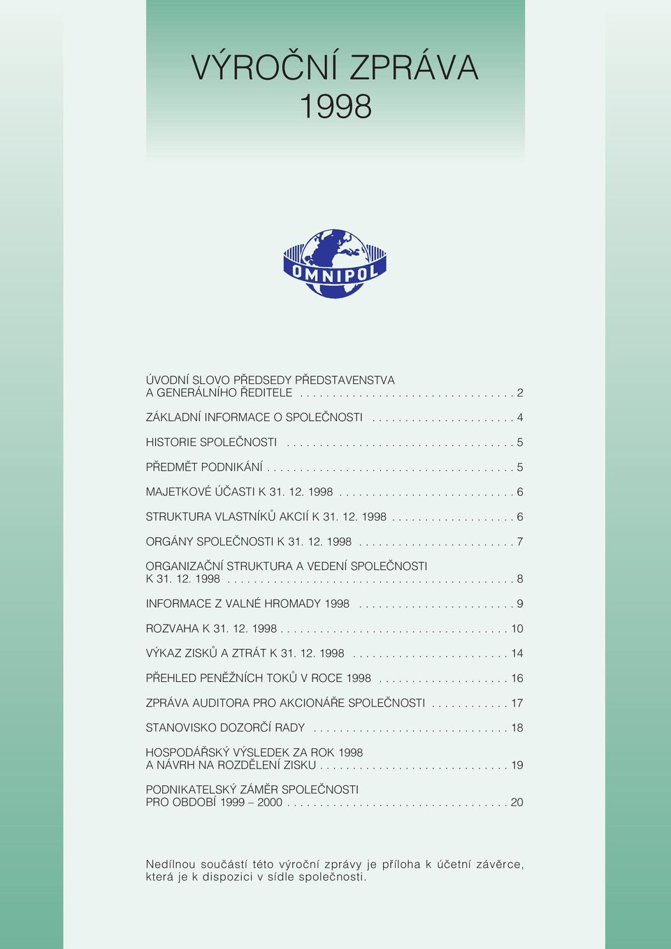 12. 1998........................ 7 ORGANIZAÈNÍ STRUKTURA A VEDENÍ SPOLEÈNOSTI K 31. 12. 1998............................................ 8 INFORMACE Z VALNÉ HROMADY 1998........................ 9 ROZVAHA K 31.