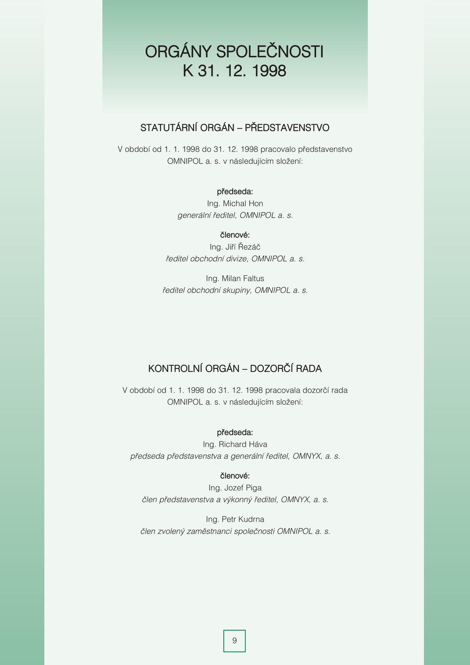 s. KONTROLNÍ ORGÁN DOZORÈÍ RADA V období od 1. 1. 1998 do 31. 12. 1998 pracovala dozorèí rada OMNIPOL a. s. v následujícím složení: pøedseda: Ing.