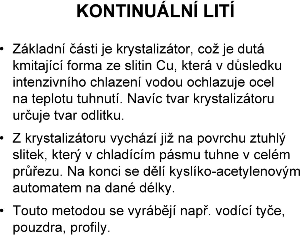 Z krystalizátoru vychází již na povrchu ztuhlý slitek, který v chladícím pásmu tuhne v celém průřezu.