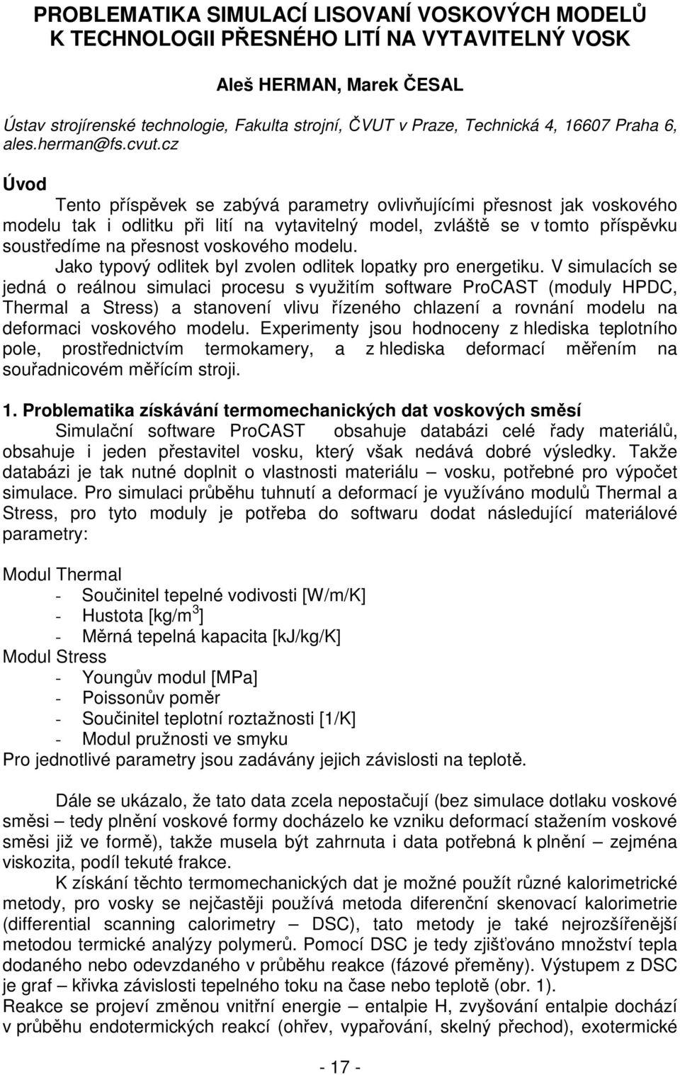 cz Úvod Tento příspěvek se zabývá parametry ovlivňujícími přesnost jak voskového modelu tak i odlitku při lití na vytavitelný model, zvláště se v tomto příspěvku soustředíme na přesnost voskového