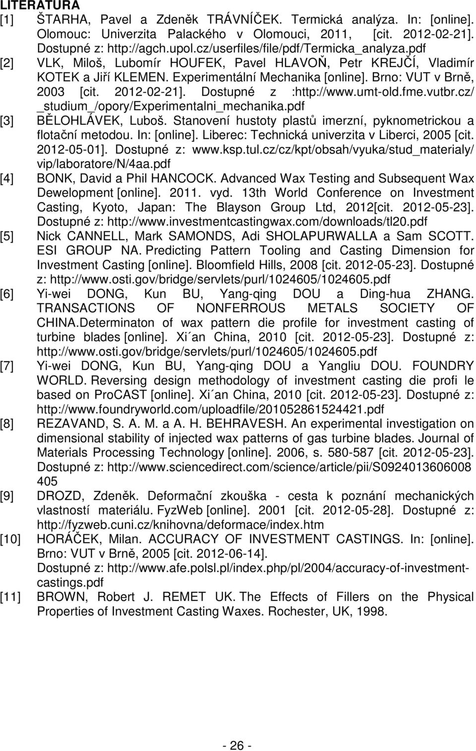 2012-02-21]. Dostupné z :http://www.umt-old.fme.vutbr.cz/ _studium_/opory/experimentalni_mechanika.pdf [3] BĚLOHLÁVEK, Luboš. Stanovení hustoty plastů imerzní, pyknometrickou a flotační metodou.