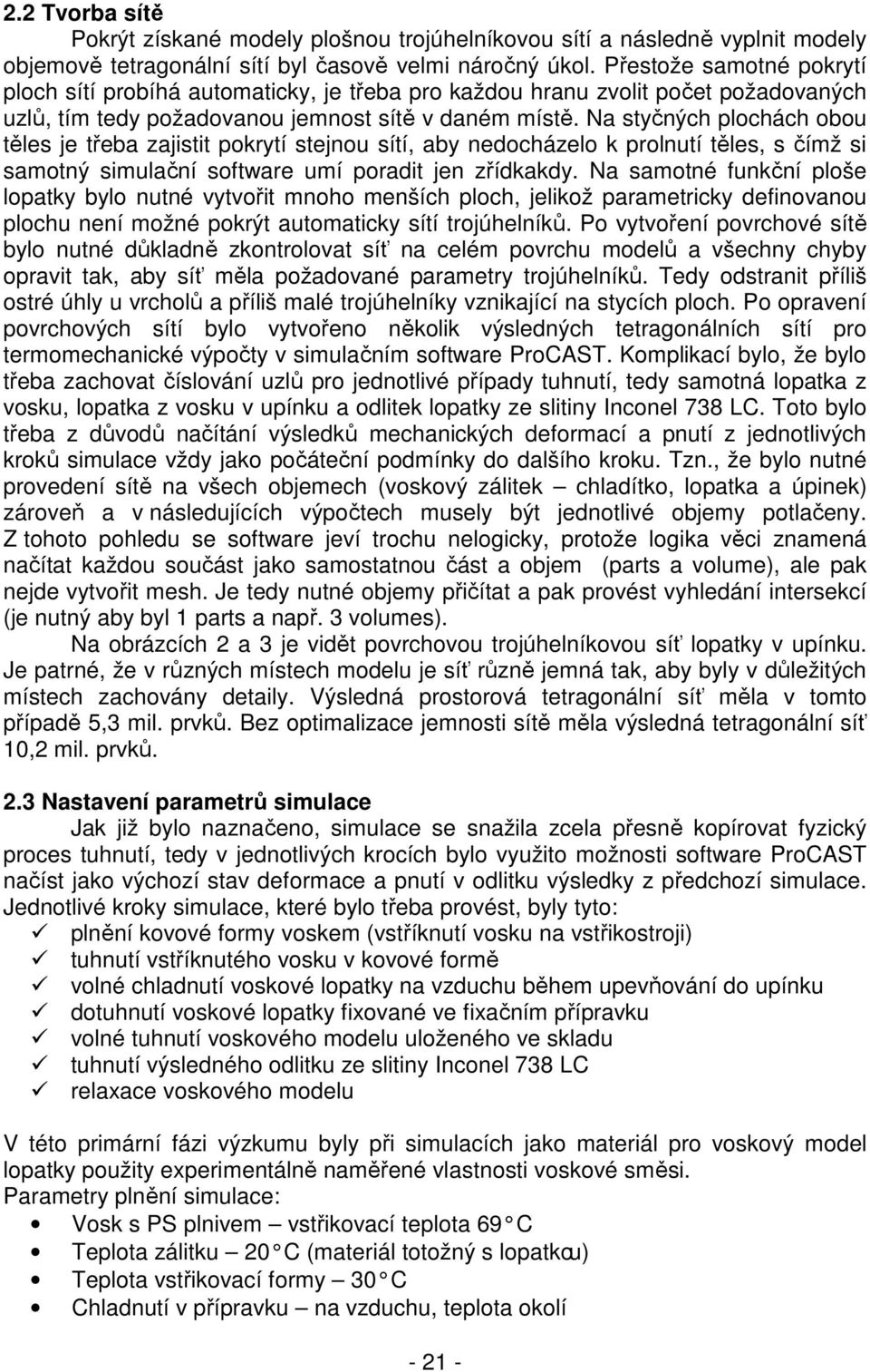 Na styčných plochách obou těles je třeba zajistit pokrytí stejnou sítí, aby nedocházelo k prolnutí těles, s čímž si samotný simulační software umí poradit jen zřídkakdy.