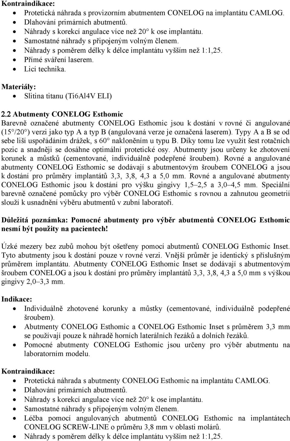 2 Abutmenty CONELOG Esthomic Barevně označené abutmenty CONELOG Esthomic jsou k dostání v rovné či angulované (15 /20 ) verzi jako typ A a typ B (angulovaná verze je označená laserem).