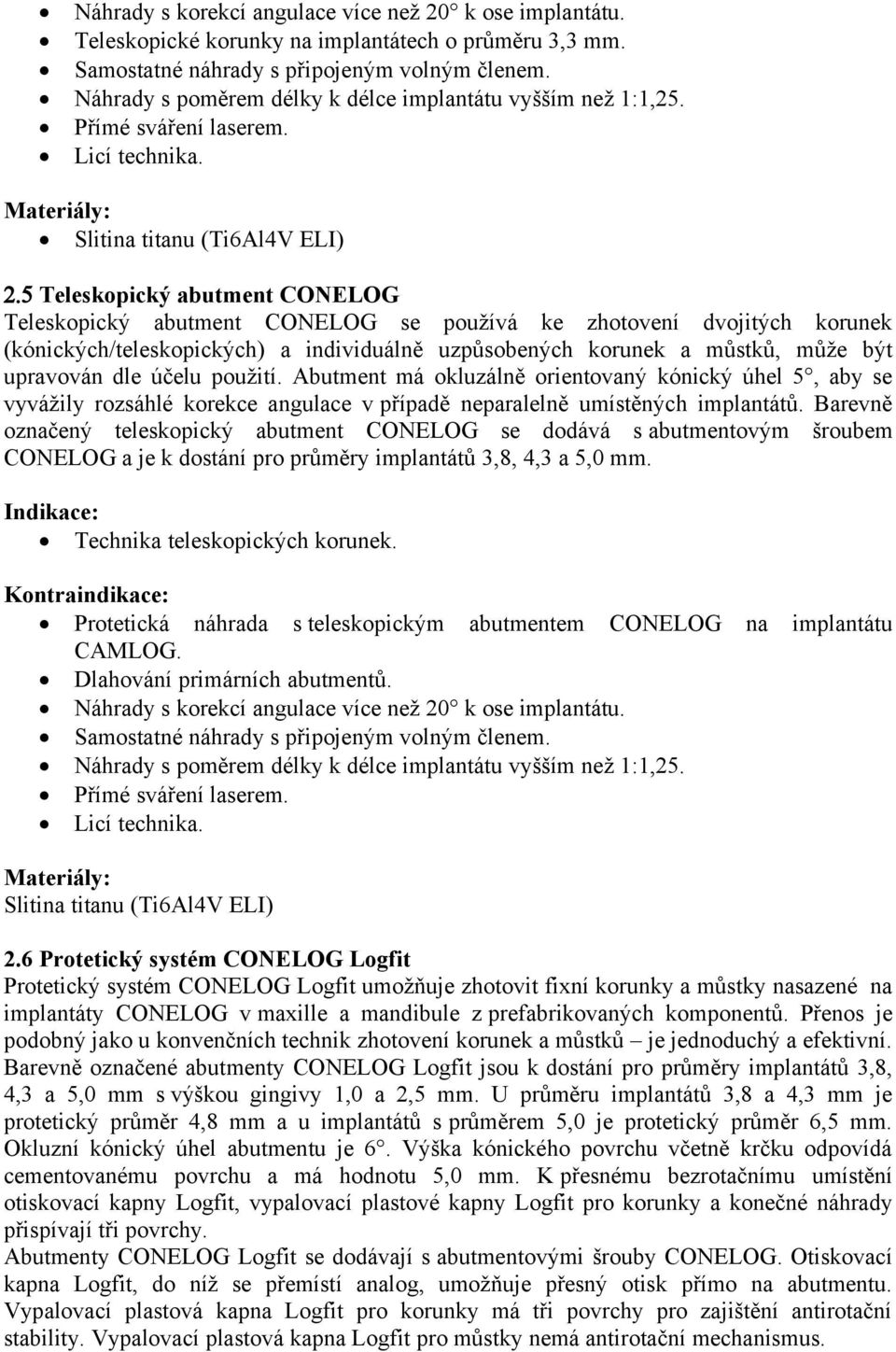 5 Teleskopický abutment CONELOG Teleskopický abutment CONELOG se používá ke zhotovení dvojitých korunek (kónických/teleskopických) a individuálně uzpůsobených korunek a můstků, může být upravován dle