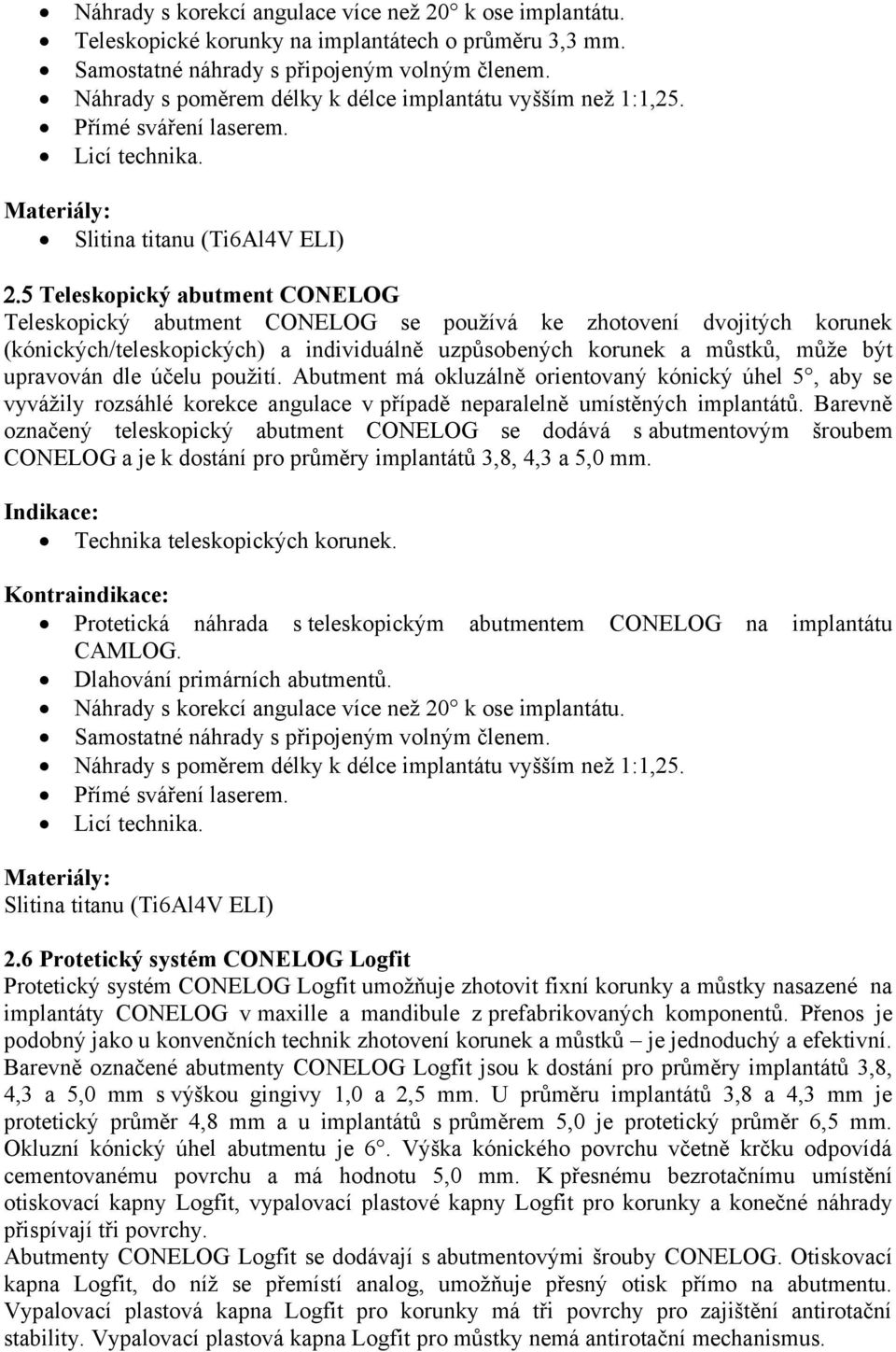 5 Teleskopický abutment CONELOG Teleskopický abutment CONELOG se používá ke zhotovení dvojitých korunek (kónických/teleskopických) a individuálně uzpůsobených korunek a můstků, může být upravován dle