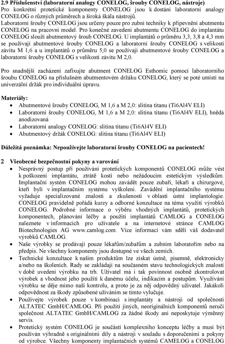 Pro konečné zavedení abutmentu CONELOG do implantátu CONELOG slouží abutmentový šroub CONELOG.