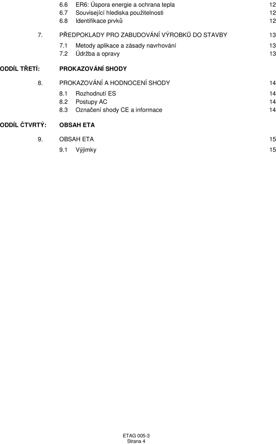 1 Metody aplikace a zásady navrhování 13 7.2 Údržba a opravy 13 ODDÍL TŘETÍ: PROKAZOVÁNÍ SHODY 8.