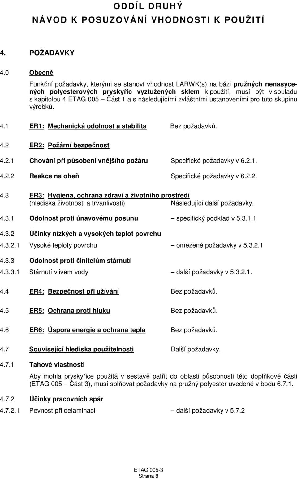 s následujícími zvláštními ustanoveními pro tuto skupinu výrobků. 4.1 ER1: Mechanická odolnost a stabilita Bez požadavků. 4.2 ER2: Požární bezpečnost 4.2.1 Chování při působení vnějšího požáru Specifické požadavky v 6.