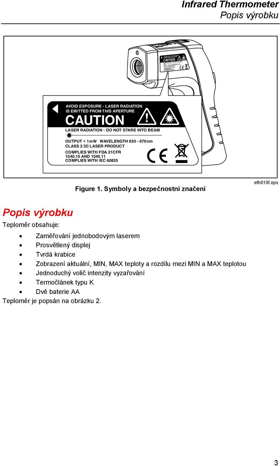 11 COMPLIES WITH IEC 60825 AVOID EXPOSURE - LASER RADIATION IS EMITTED FROM THIS APERTURE CAUTION LASER RADIATION - DO NOT STARE INTO BEAM OUTPUT < 1mW WAVELENGTH 630-670nm CLASS 2 (II) LASER 11