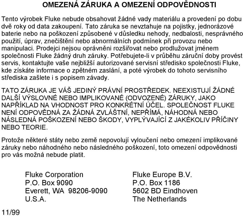 nebo manipulaci. Prodejci nejsou oprávněni rozšiřovat nebo prodlužovat jménem společnosti Fluke žádný druh záruky.