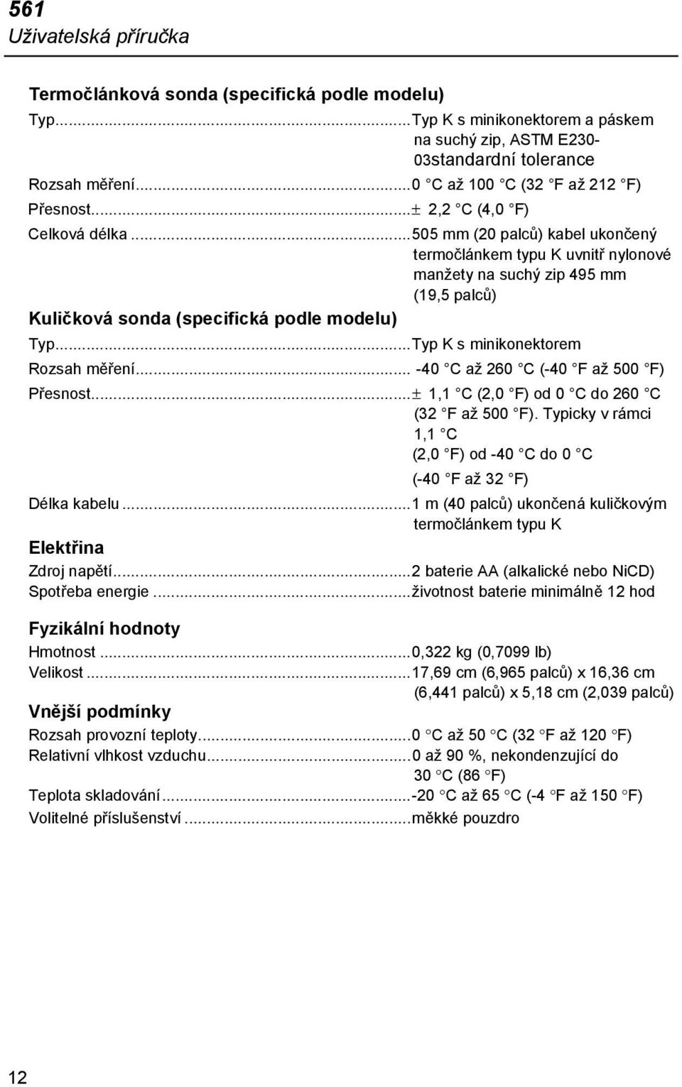 ..505 mm (20 palců) kabel ukončený termočlánkem typu K uvnitř nylonové manžety na suchý zip 495 mm (19,5 palců) Kuličková sonda (specifická podle modelu) Typ...Typ K s minikonektorem Rozsah měření.