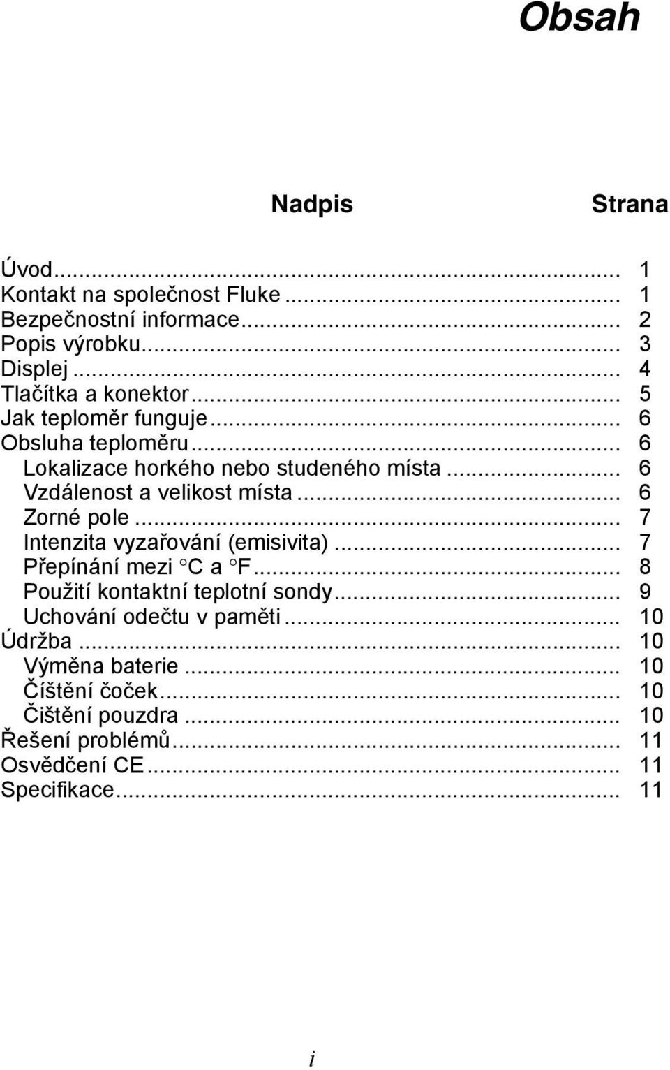 .. 6 Vzdálenost a velikost místa... 6 Zorné pole... 7 Intenzita vyzařování (emisivita)... 7 Přepínání mezi C a F.