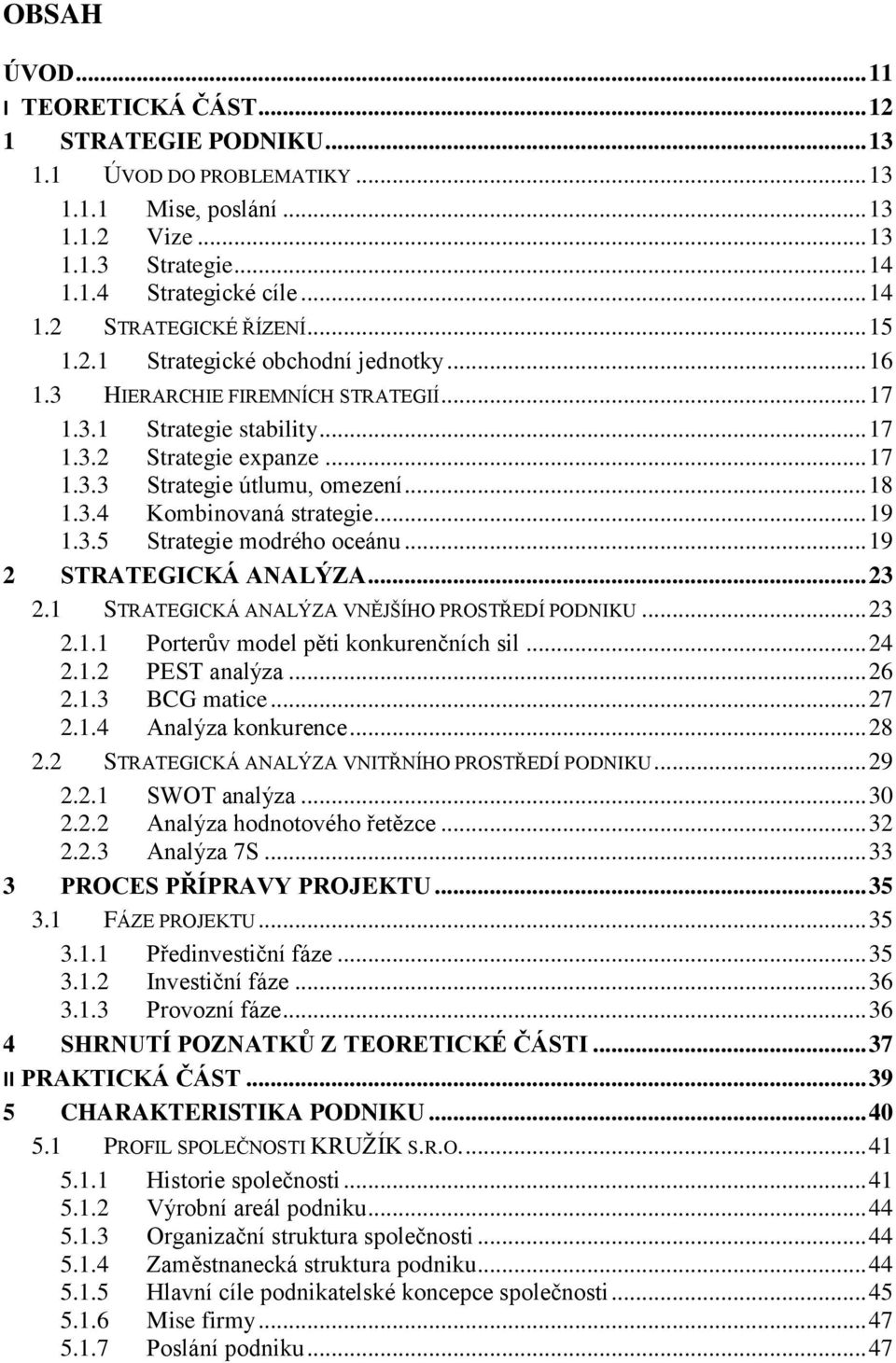 .. 19 1.3.5 Strategie modrého oceánu... 19 2 STRATEGICKÁ ANALÝZA... 23 2.1 STRATEGICKÁ ANALÝZA VNĚJŠÍHO PROSTŘEDÍ PODNIKU... 23 2.1.1 Porterův model pěti konkurenčních sil... 24 2.1.2 PEST analýza.