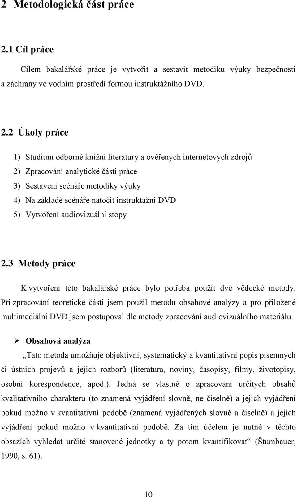2 Úkoly práce 1) Studium odborné kniţní literatury a ověřených internetových zdrojů 2) Zpracování analytické části práce 3) Sestavení scénáře metodiky výuky 4) Na základě scénáře natočit instruktáţní