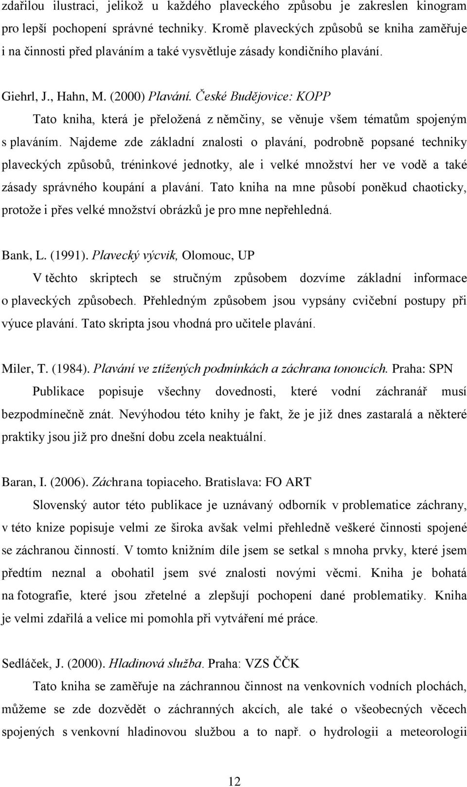 České Budějovice: KOPP Tato kniha, která je přeloţená z němčiny, se věnuje všem tématům spojeným s plaváním.