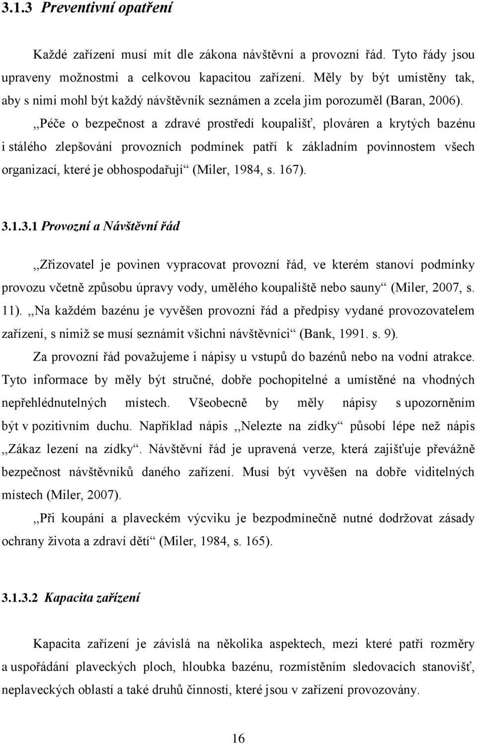 ,,Péče o bezpečnost a zdravé prostředí koupališť, plováren a krytých bazénu i stálého zlepšování provozních podmínek patří k základním povinnostem všech organizací, které je obhospodařují (Miler,
