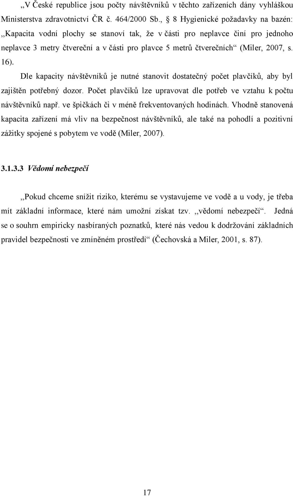 16). Dle kapacity návštěvníků je nutné stanovit dostatečný počet plavčíků, aby byl zajištěn potřebný dozor. Počet plavčíků lze upravovat dle potřeb ve vztahu k počtu návštěvníků např.