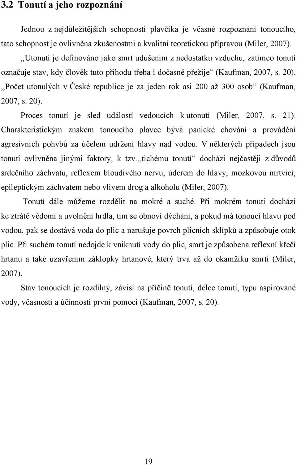 ,,Počet utonulých v České republice je za jeden rok asi 200 aţ 300 osob (Kaufman, 2007, s. 20). Proces tonutí je sled událostí vedoucích k utonutí (Miler, 2007, s. 21).