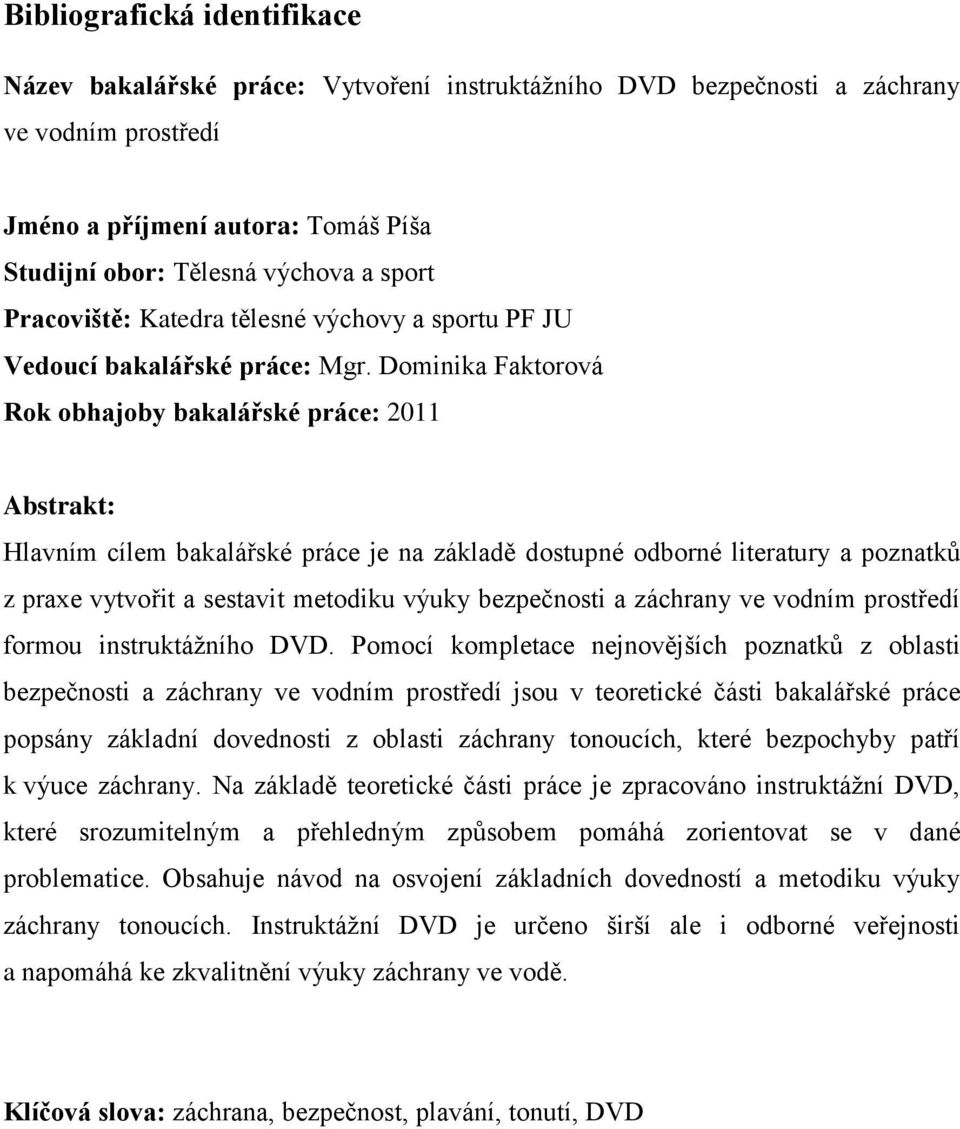Dominika Faktorová Rok obhajoby bakalářské práce: 2011 Abstrakt: Hlavním cílem bakalářské práce je na základě dostupné odborné literatury a poznatků z praxe vytvořit a sestavit metodiku výuky