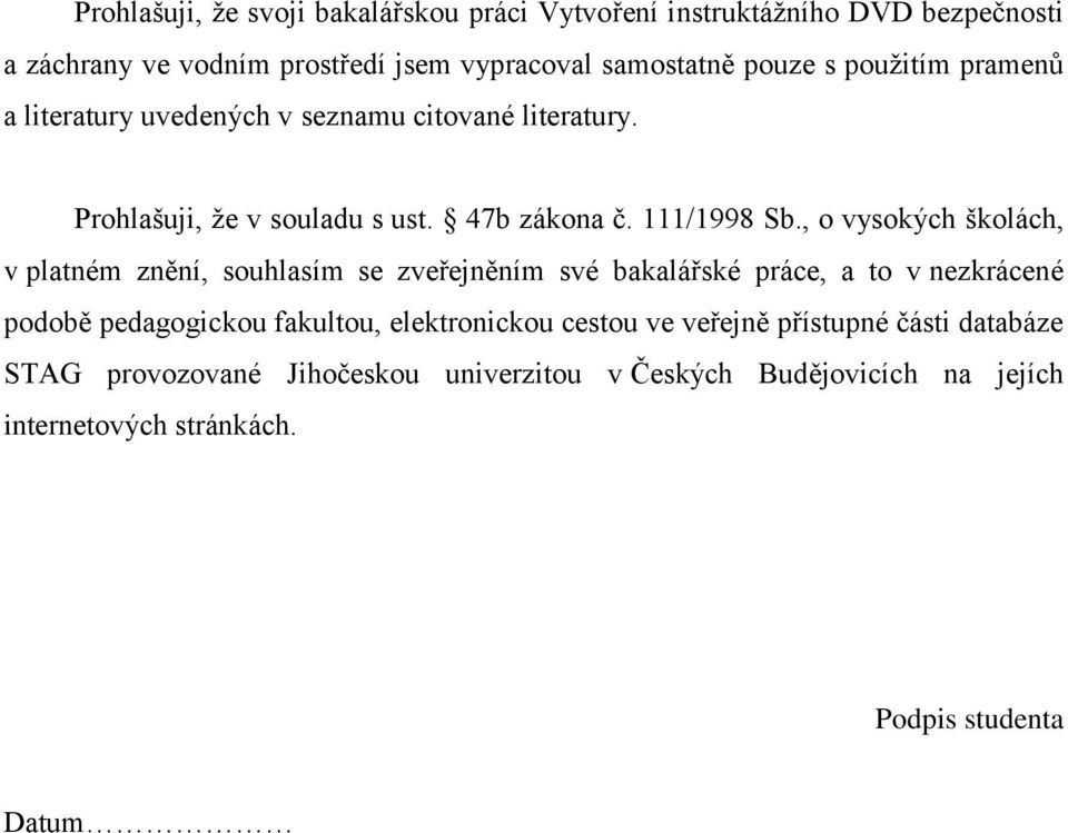 , o vysokých školách, v platném znění, souhlasím se zveřejněním své bakalářské práce, a to v nezkrácené podobě pedagogickou fakultou,