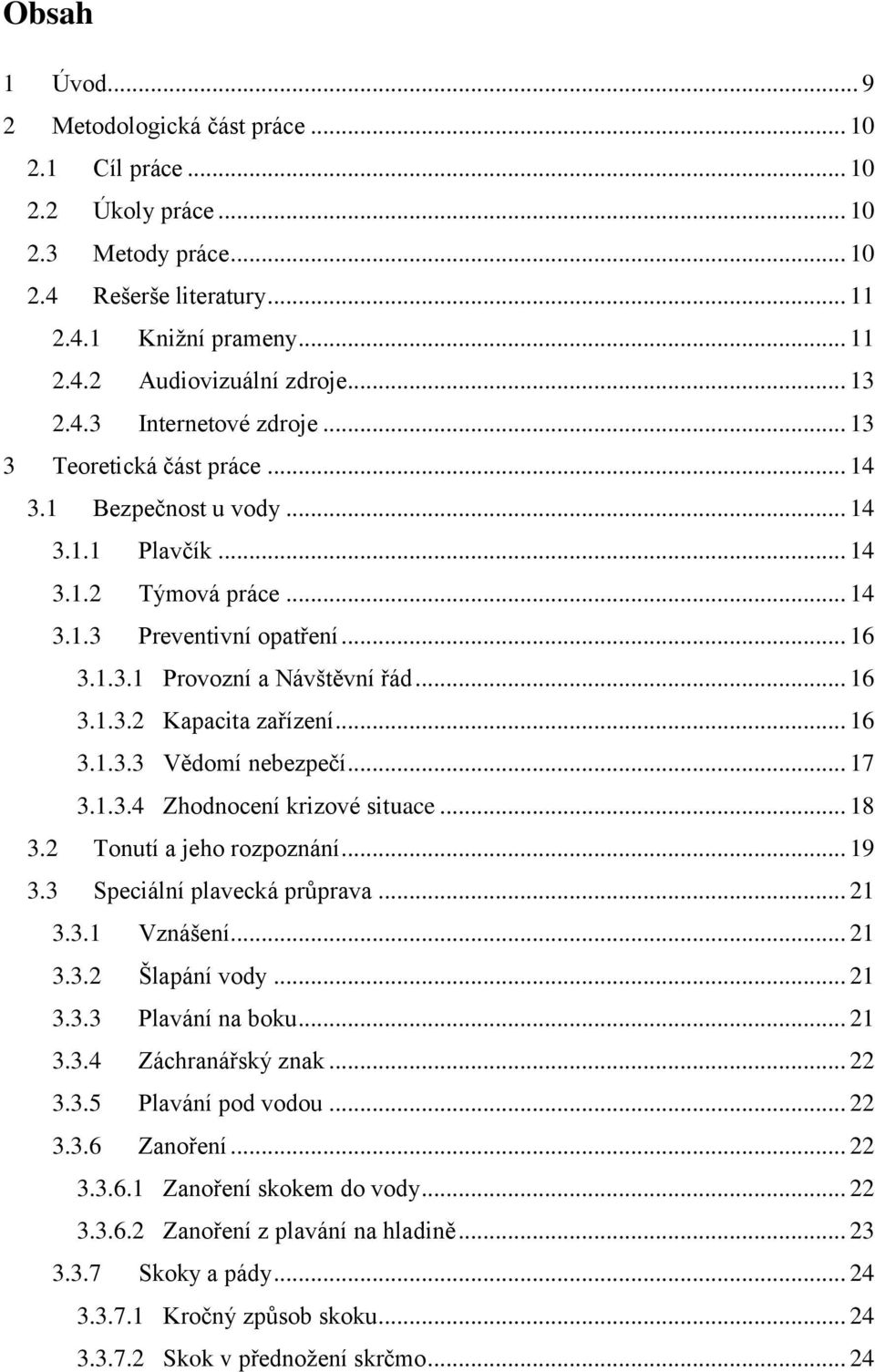 .. 16 3.1.3.2 Kapacita zařízení... 16 3.1.3.3 Vědomí nebezpečí... 17 3.1.3.4 Zhodnocení krizové situace... 18 3.2 Tonutí a jeho rozpoznání... 19 3.3 Speciální plavecká průprava... 21 3.3.1 Vznášení.