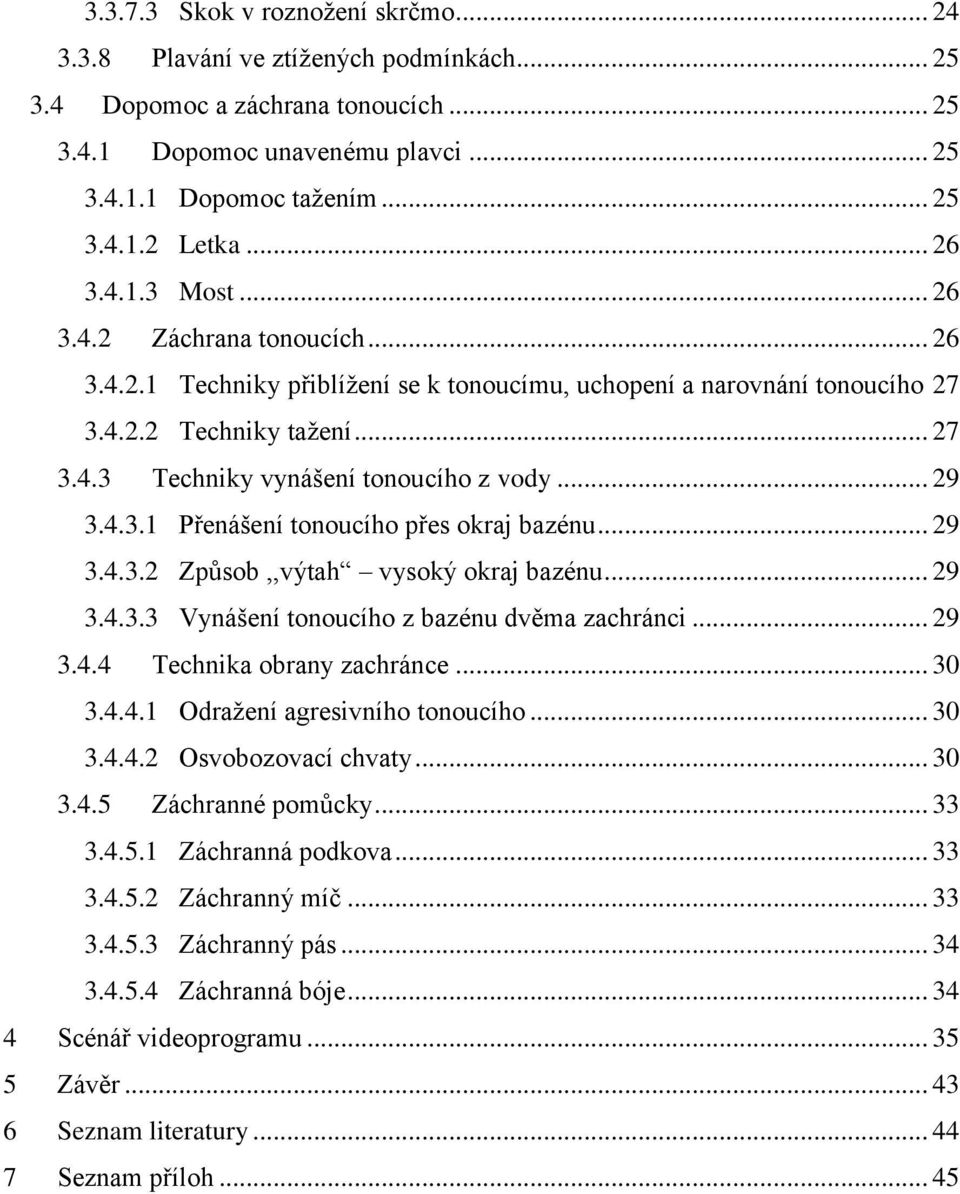 .. 29 3.4.3.1 Přenášení tonoucího přes okraj bazénu... 29 3.4.3.2 Způsob,,výtah vysoký okraj bazénu... 29 3.4.3.3 Vynášení tonoucího z bazénu dvěma zachránci... 29 3.4.4 Technika obrany zachránce.