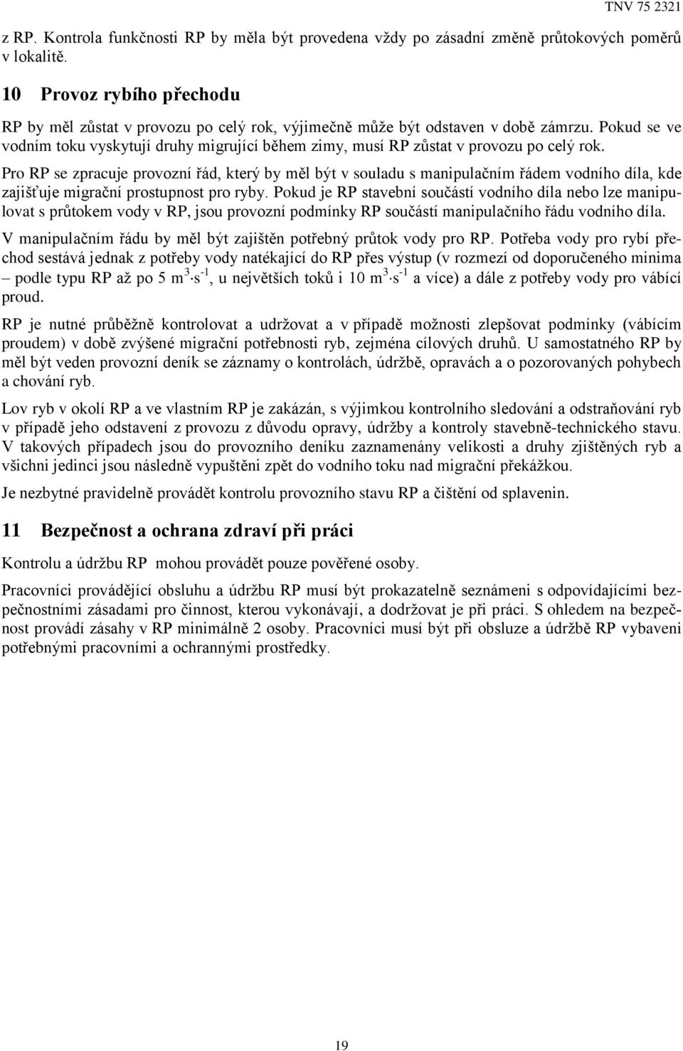 Pokud se ve vodním toku vyskytují druhy migrující během zimy, musí RP zůstat v provozu po celý rok.