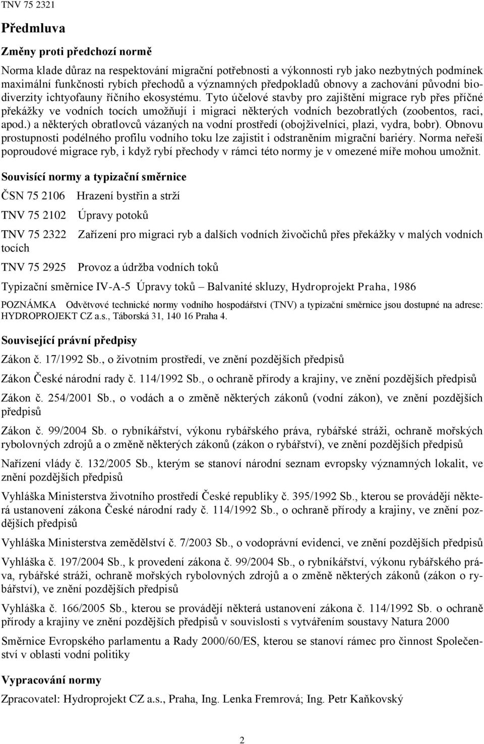 Tyto účelové stavby pro zajištění migrace ryb přes příčné překážky ve vodních tocích umožňují i migraci některých vodních bezobratlých (zoobentos, raci, apod.
