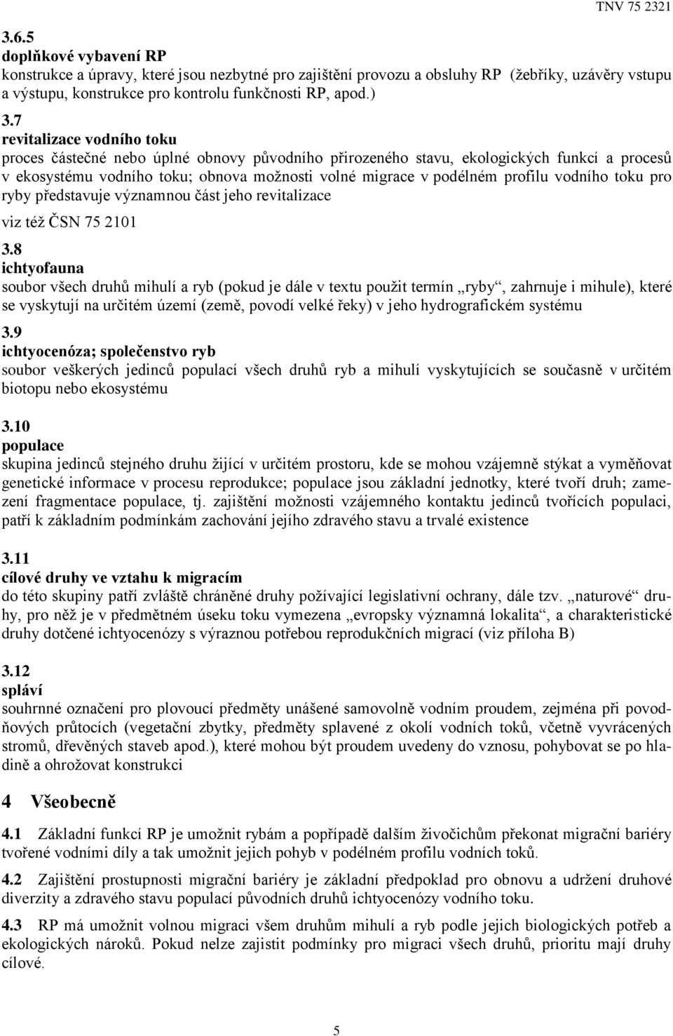 vodního toku pro ryby představuje významnou část jeho revitalizace viz též ČSN 75 2101 3.