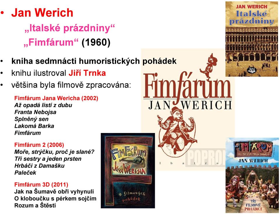 Splněný sen Lakomá Barka Fimfárum Fimfárum 2 (2006) Moře, strýčku, proč je slané?