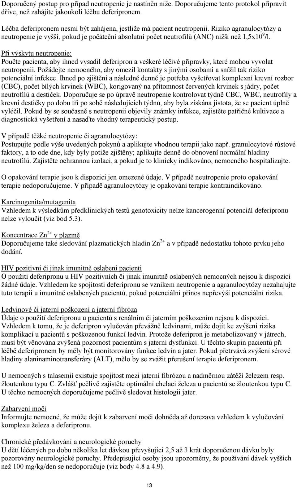 Při výskytu neutropenie: Poučte pacienta, aby ihned vysadil deferipron a veškeré léčivé přípravky, které mohou vyvolat neutropenii.