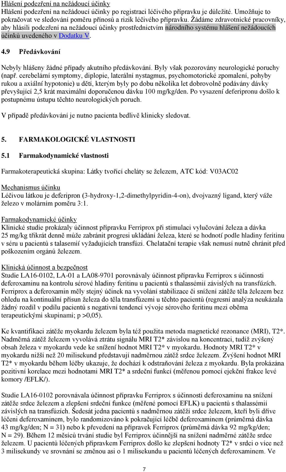 9 Předávkování Nebyly hlášeny žádné případy akutního předávkování. Byly však pozorovány neurologické poruchy (např.