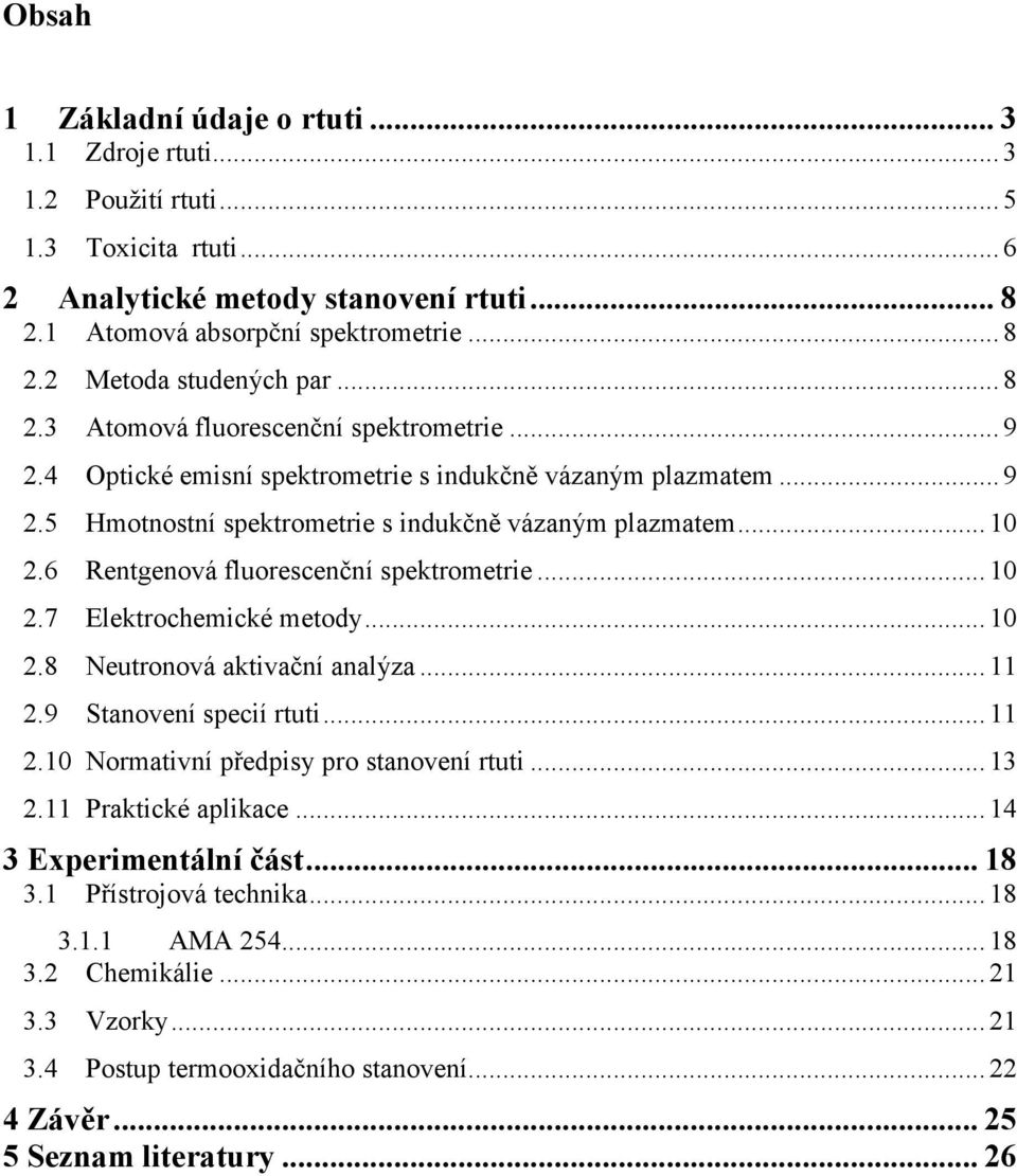 6 Rentgenová fluorescenční spektrometrie... 10 2.7 Elektrochemické metody... 10 2.8 Neutronová aktivační analýza... 11 2.9 Stanovení specií rtuti... 11 2.10 Normativní předpisy pro stanovení rtuti.