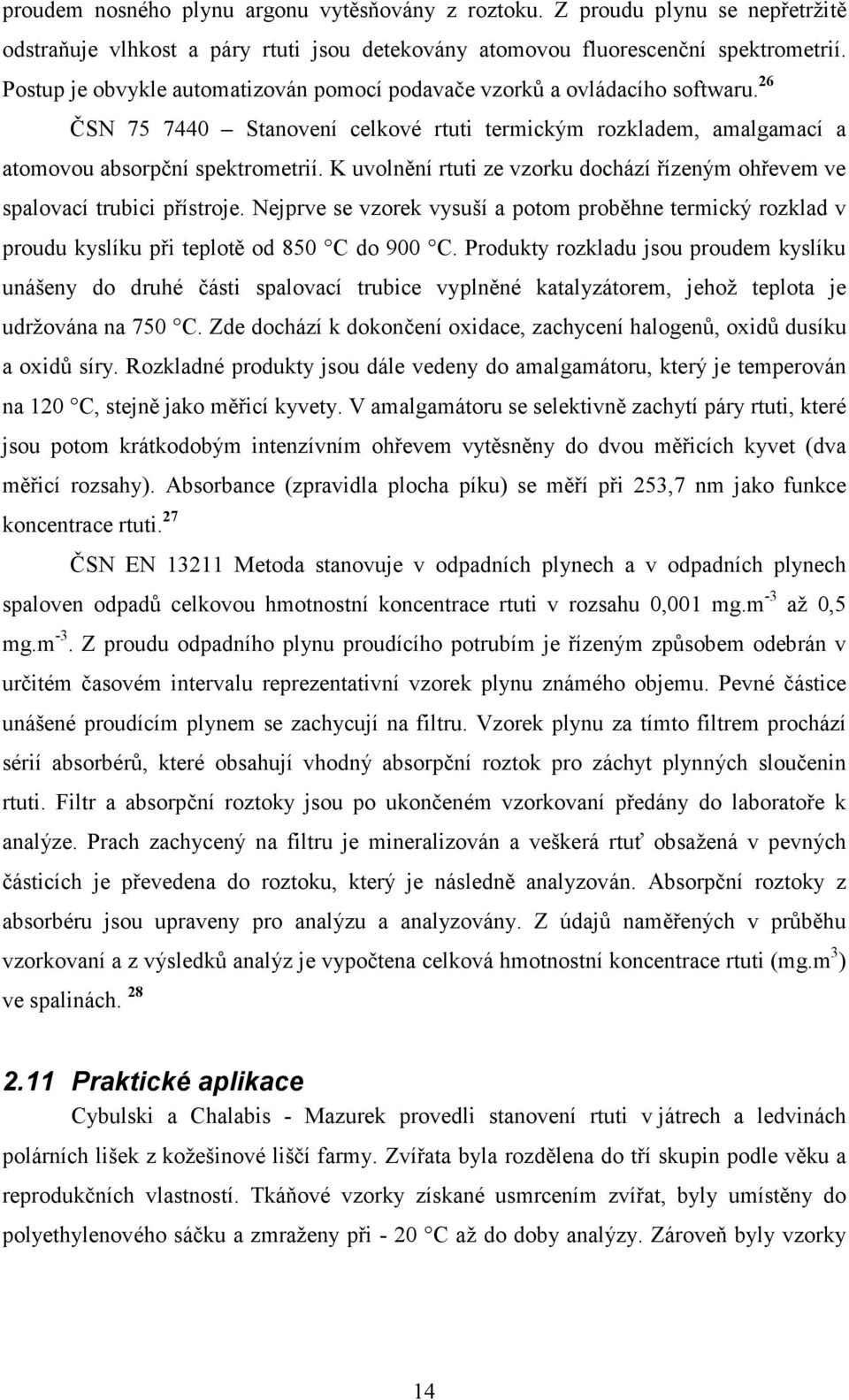K uvolnění rtuti ze vzorku dochází řízeným ohřevem ve spalovací trubici přístroje. Nejprve se vzorek vysuší a potom proběhne termický rozklad v proudu kyslíku při teplotě od 850 C do 900 C.