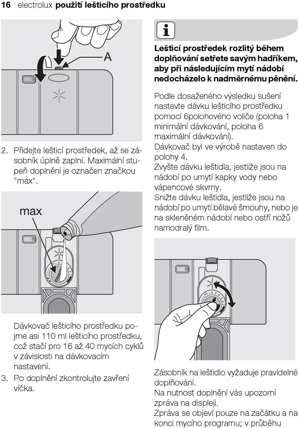 Podle dosaženého výsledku sušení nastavte dávku lešticího prostředku pomocí 6polohového voliče (poloha 1 minimální dávkování, poloha 6 maximální dávkování).