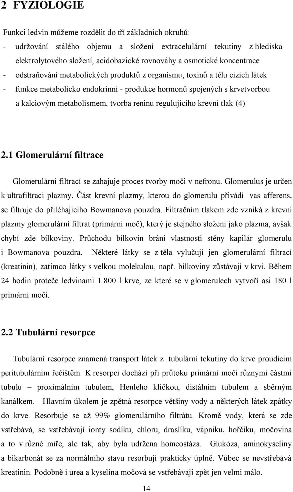 metabolismem, tvorba reninu regulujícího krevní tlak (4) 2.1 Glomerulární filtrace Glomerulární filtrací se zahajuje proces tvorby moči v nefronu. Glomerulus je určen k ultrafiltraci plazmy.