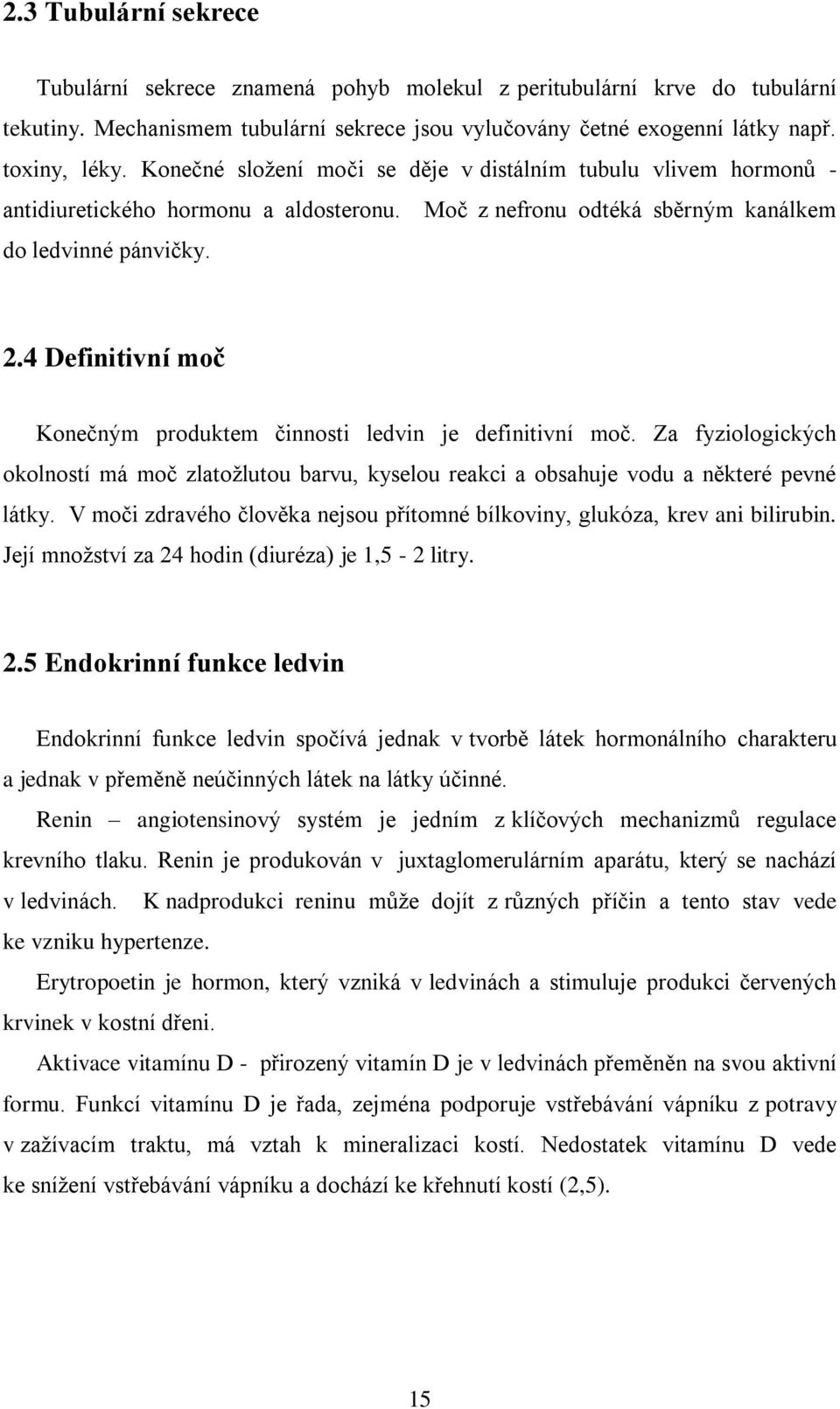 4 Definitivní moč Konečným produktem činnosti ledvin je definitivní moč. Za fyziologických okolností má moč zlatoţlutou barvu, kyselou reakci a obsahuje vodu a některé pevné látky.