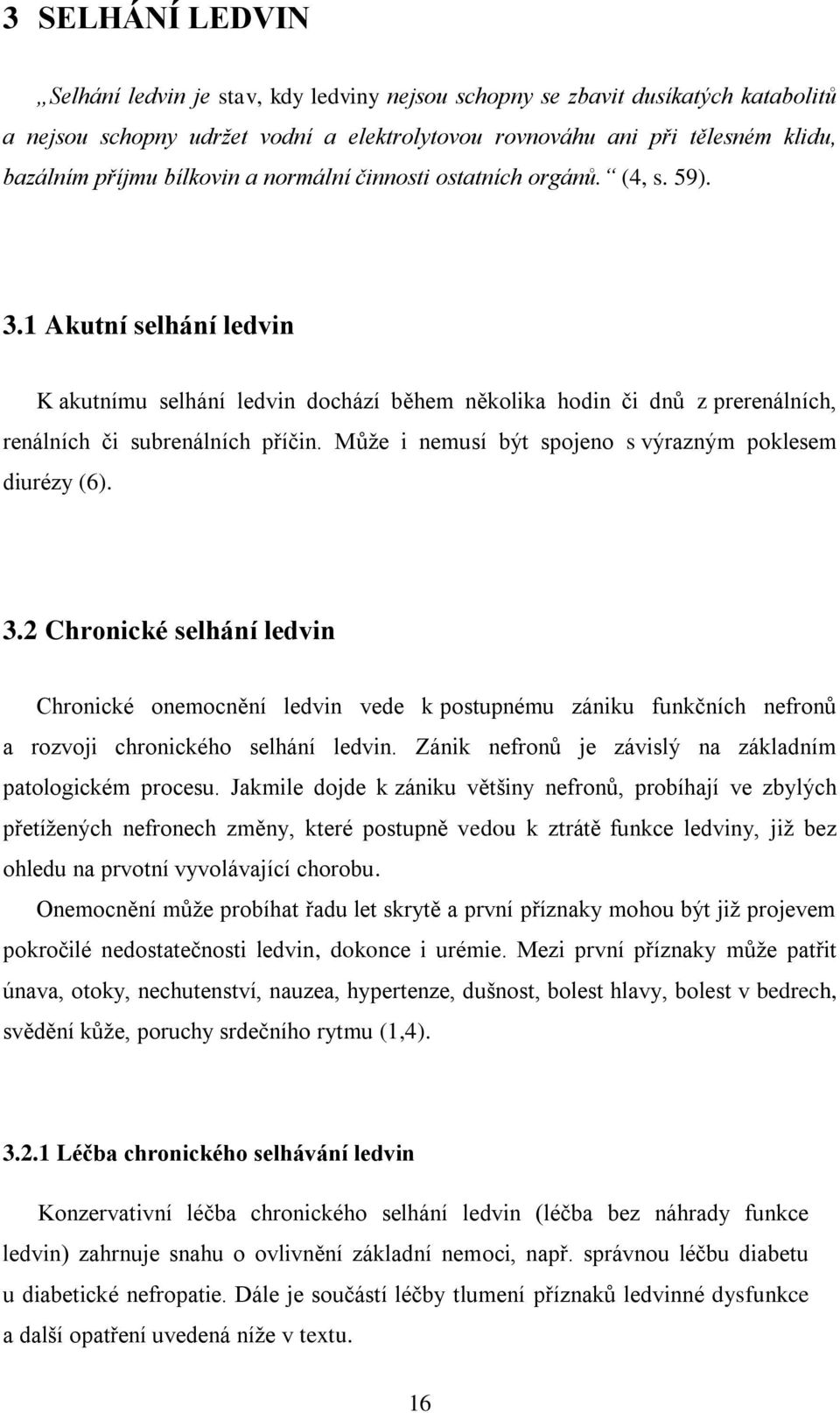 Můţe i nemusí být spojeno s výrazným poklesem diurézy (6). 3.2 Chronické selhání ledvin Chronické onemocnění ledvin vede k postupnému zániku funkčních nefronů a rozvoji chronického selhání ledvin.