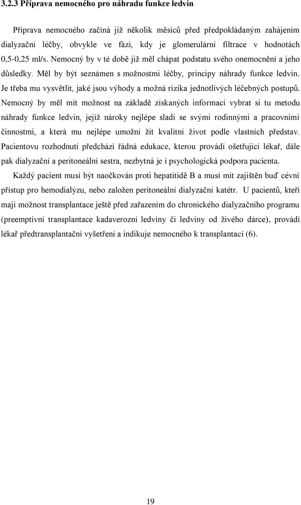 Je třeba mu vysvětlit, jaké jsou výhody a moţná rizika jednotlivých léčebných postupů.