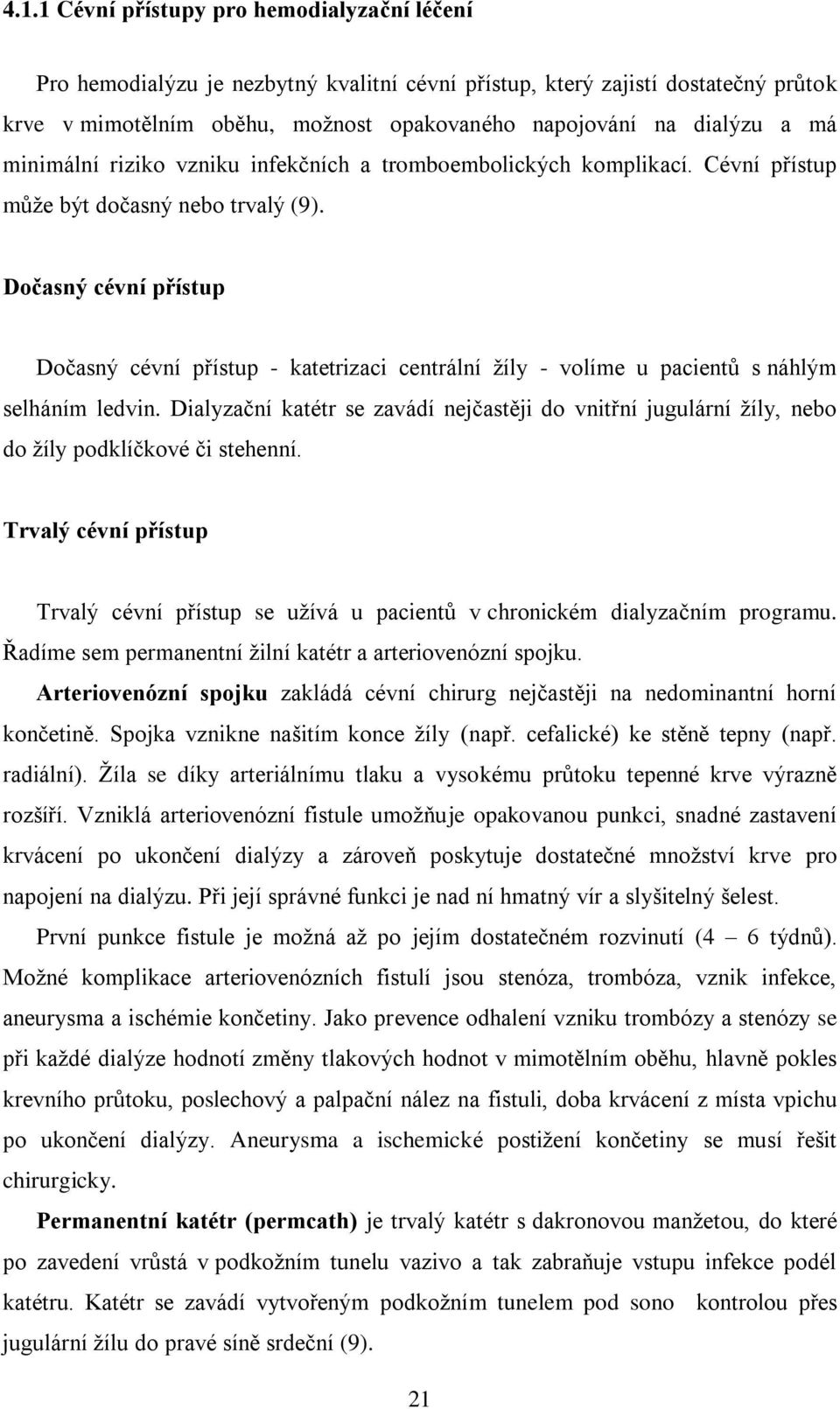 Dočasný cévní přístup Dočasný cévní přístup - katetrizaci centrální ţíly - volíme u pacientů s náhlým selháním ledvin.