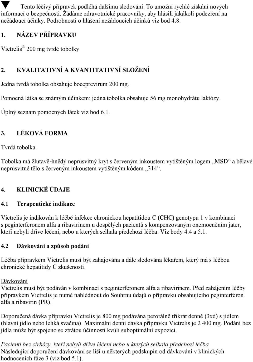 Pomocná látka se známým účinkem: jedna tobolka obsahuje 56 mg monohydrátu laktózy. Úplný seznam pomocných látek viz bod 6.1. 3. LÉKOVÁ FORMA Tvrdá tobolka.