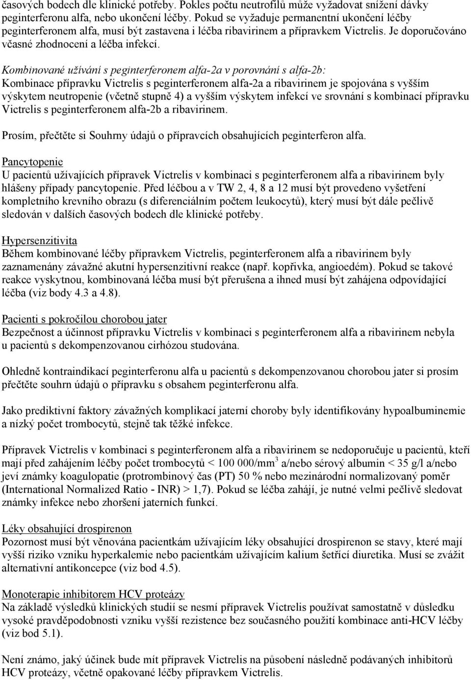 Kombinované užívání s peginterferonem alfa-2a v porovnání s alfa-2b: Kombinace přípravku Victrelis s peginterferonem alfa-2a a ribavirinem je spojována s vyšším výskytem neutropenie (včetně stupně 4)