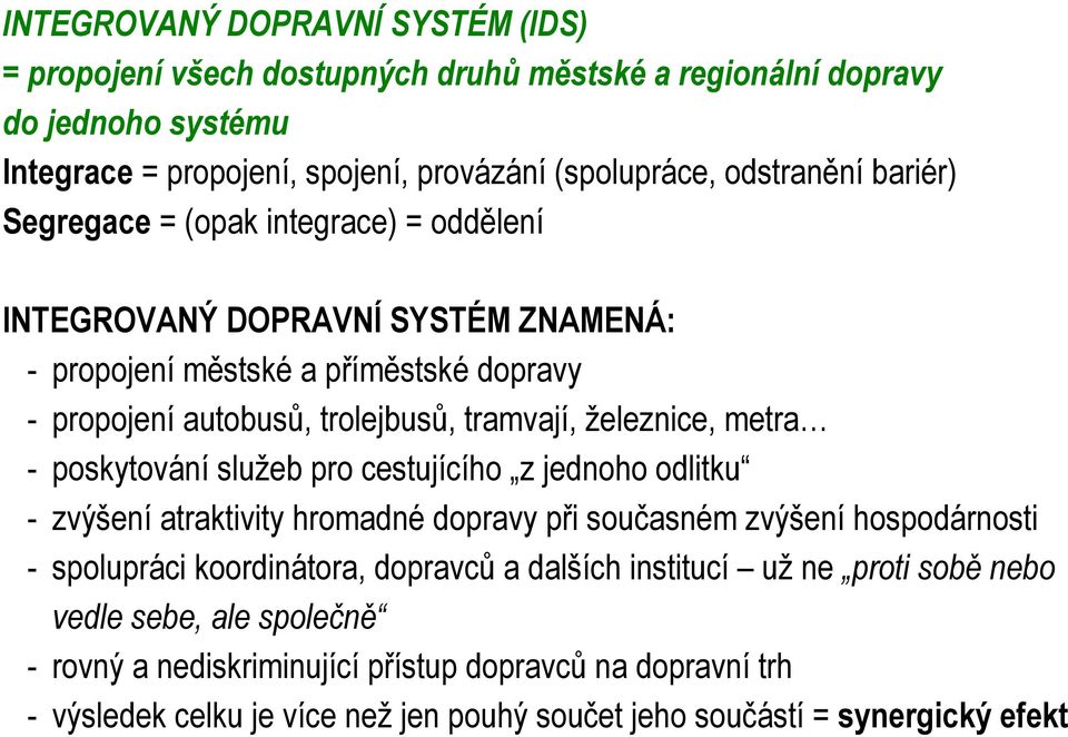 metra - poskytování služeb pro cestujícího z jednoho odlitku - zvýšení atraktivity hromadné dopravy při současném zvýšení hospodárnosti - spolupráci koordinátora, dopravců a dalších