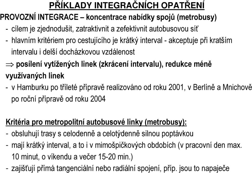 realizováno od roku 2001, v Berlíně a Mnichově po roční přípravě od roku 2004 Kritéria pro metropolitní autobusové linky (metrobusy): - obsluhují trasy s celodenně a celotýdenně silnou