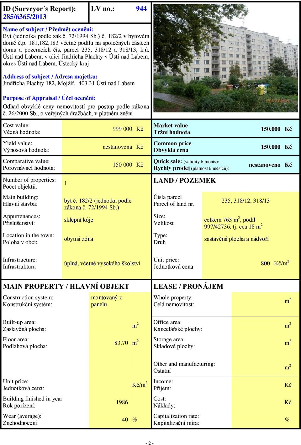 Ústí nad Labem, v ulici Jindřicha Plachty v Ústí nad Labem, okres Ústí nad Labem, Ústecký kraj Address of subject / Adresa majetku: Jindřicha Plachty 182, Mojžíř, 403 31 Ústí nad Labem Purpose of