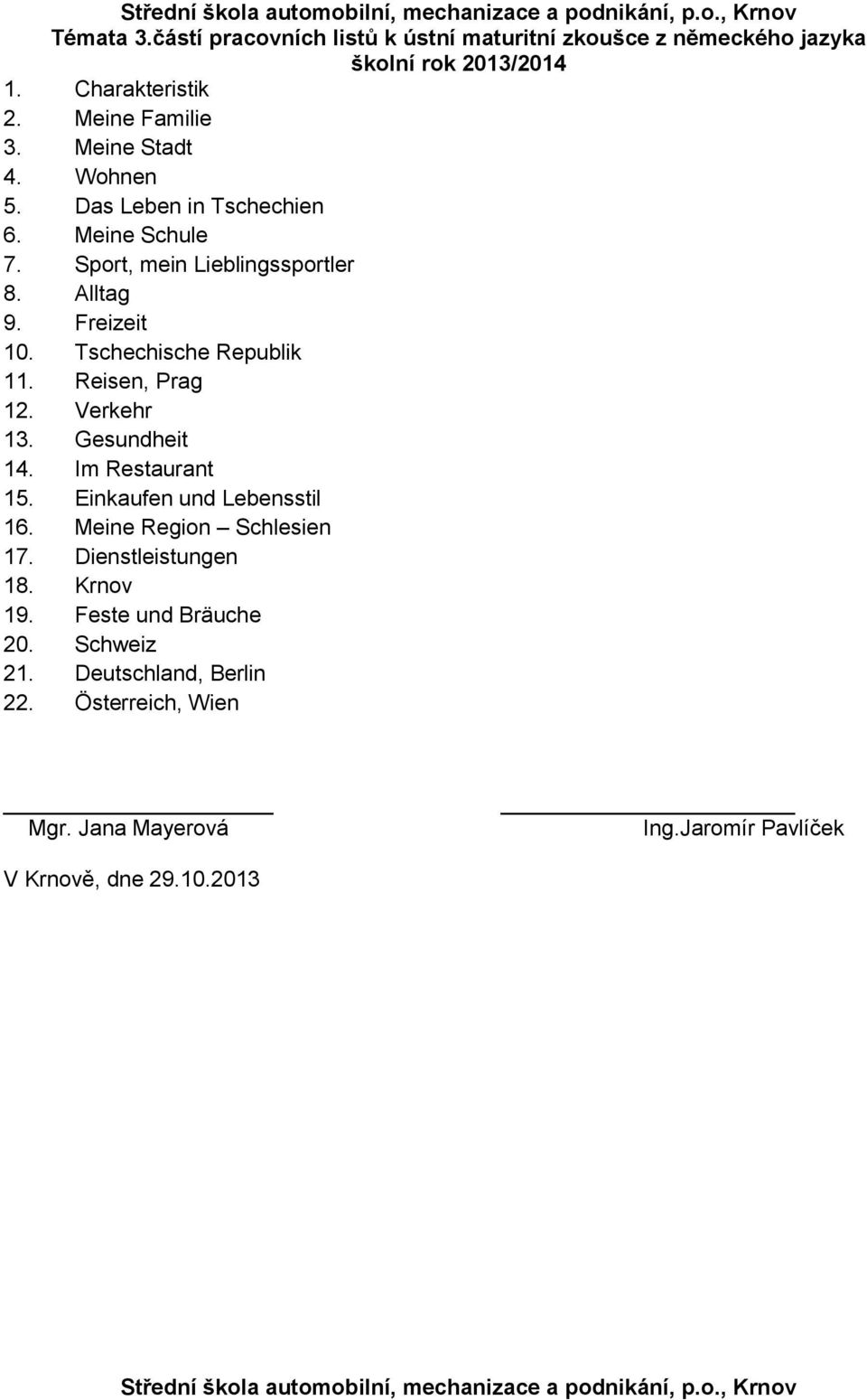 Tschechische Republik 11. Reisen, Prag 12. Verkehr 13. Gesundheit 14. Im Restaurant 15. Einkaufen und Lebensstil 16. Meine Region Schlesien 17. Dienstleistungen 18. Krnov 19.