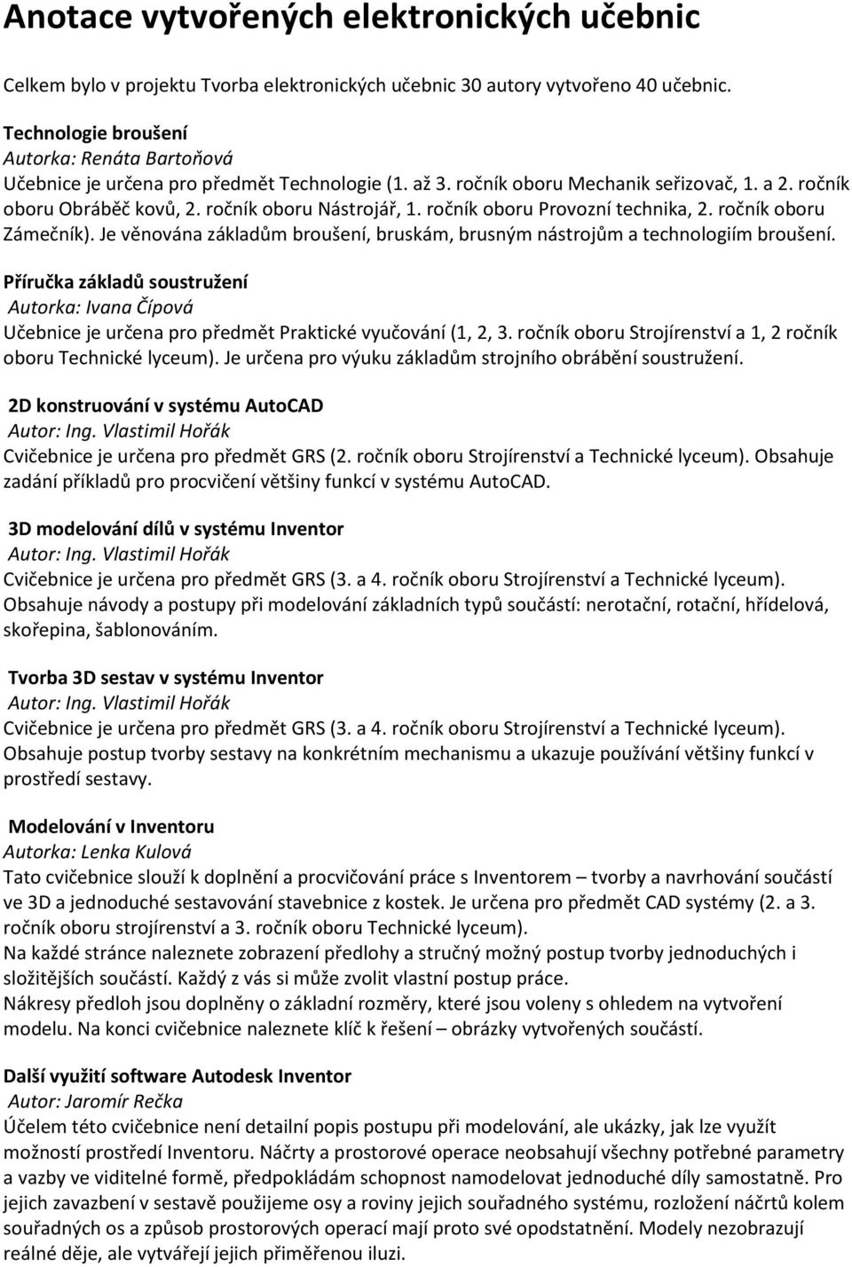 ročník oboru Provozní technika, 2. ročník oboru Zámečník). Je věnována základům broušení, bruskám, brusným nástrojům a technologiím broušení.