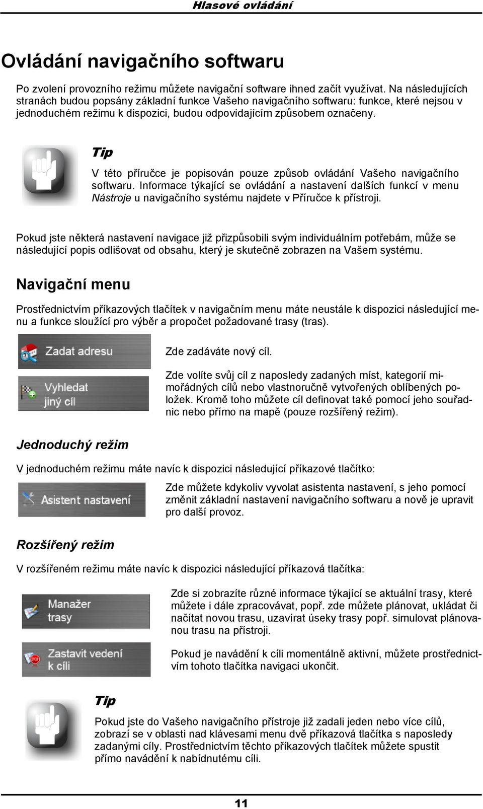 Tip V tét příručce je ppisván puze způsb vládání Vašeh navigačníh sftwaru. Infrmace týkající se vládání a nastavení dalších funkcí v menu Nástrje u navigačníh systému najdete v Příručce k přístrji.